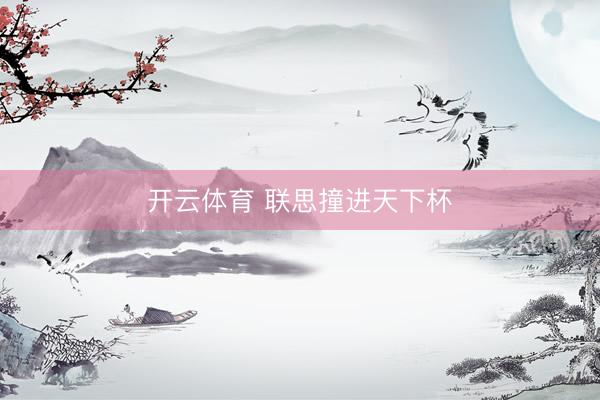 开云体育 联思撞进天下杯